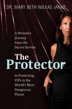 The Protector: A Woman's Journey from the Secret Service to Guarding VIPs and Working in Some of the World's Most Dangerous Places - Wilkas Janke, Mary Beth