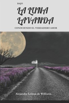 Bajo La Luna Lavanda: Conociendo El Verdadero Amor - Williams, Alejandra Lemus de