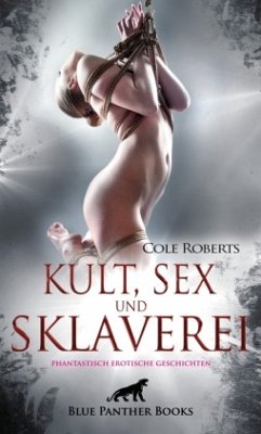 Kult, Sex und Sklaverei   fantastisch erotische Geschichten - Roberts, Cole