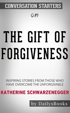 The Gift of Forgiveness: Inspiring Stories from Those Who Have Overcome the Unforgivable by Katherine Schwarzenegger: Conversation Starters (eBook, ePUB) - dailyBooks