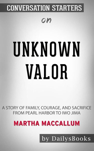 Unknown Valor: A Story of Family, Courage, and Sacrifice from Pearl Harbor to Iwo Jima by Martha MacCallum: Conversation Starters (eBook, ePUB) Unknown Valor: A Story of Family, Courage, and Sacrifice from Pearl Harbor to Iwo Jima by Martha MacCallum: Conversation Starters (eBook, ePUB)