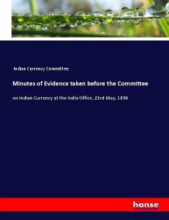 Minutes of Evidence taken before the Committee - Indian Currency Committee