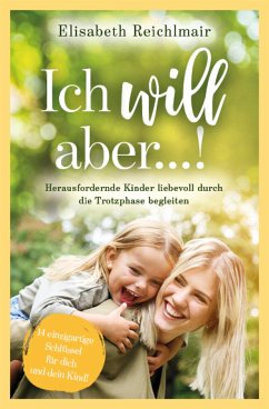 Ich will aber...! Herausfordernde Kinder liebevoll durch die Trotzphase begleiten (eBook, ePUB) - Reichlmair, Elisabeth