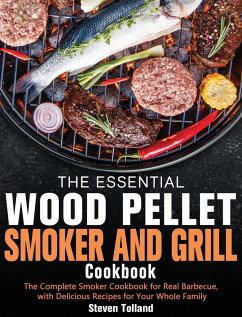 The Essential Wood Pellet Smoker and Grill Cookbook - Tolland, Steven