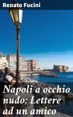 Napoli a occhio nudo: Lettere ad un amico (eBook, ePUB)