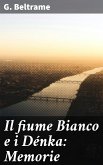 Il fiume Bianco e i Dénka: Memorie (eBook, ePUB)