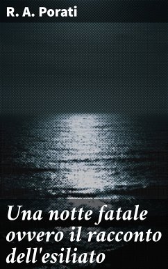 Una notte fatale ovvero il racconto dell'esiliato (eBook, ePUB) - Porati, R. A.