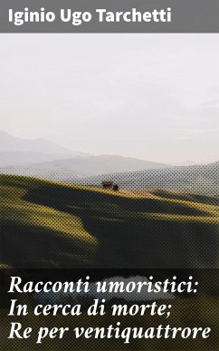 Racconti umoristici: In cerca di morte; Re per ventiquattrore (eBook, ePUB) - Tarchetti, Iginio Ugo