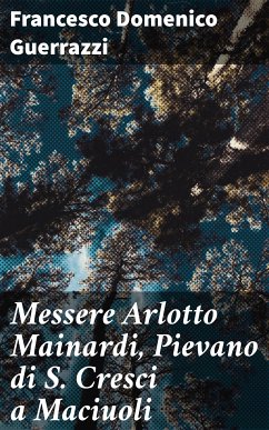 Messere Arlotto Mainardi, Pievano di S. Cresci a Maciuoli (eBook, ePUB) - Guerrazzi, Francesco Domenico