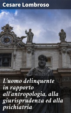 L'uomo delinquente in rapporto all'antropologia, alla giurisprudenza ed alla psichiatria (eBook, ePUB) - Lombroso, Cesare