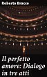 Il perfetto amore: Dialogo in tre atti... - Bild 1