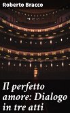 Il perfetto amore: Dialogo in tre atti (eBook, ePUB)