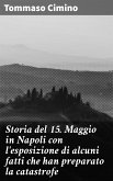 Storia del 15. Maggio in Napoli con l'esposizione di alcuni fatti che han preparato la catastrofe (eBook, ePUB)