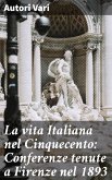 La vita Italiana nel Cinquecento: Conferenze tenute a Firenze nel 1893 (eBook, ePUB)