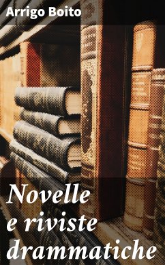 Novelle e riviste drammatiche (eBook, ePUB) - Boito, Arrigo