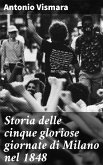 Storia delle cinque gloriose giornate di Milano nel 1848 (eBook, ePUB)