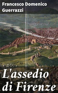 L'assedio di Firenze (eBook, ePUB) - Guerrazzi, Francesco Domenico