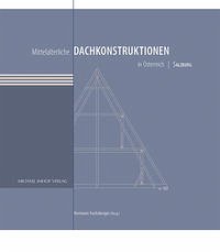 Mittelalterliche Dachkonstruktionen in Österreich Band 5 – Salzburg