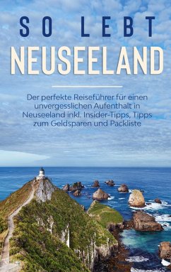 So lebt Neuseeland: Der perfekte Reiseführer für einen unvergesslichen Aufenthalt in Neuseeland inkl. Insider-Tipps, Tipps zum Geldsparen und Packliste - Weismantel, Sarah