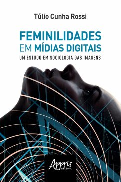 Feminilidades em Mídias Digitais: Um Estudo de Sociologia das Imagens (eBook, ePUB) - Rossi, Túlio Cunha