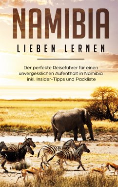 Namibia lieben lernen: Der perfekte Reiseführer für einen unvergesslichen Aufenthalt in Namibia inkl. Insider-Tipps und Packliste (eBook, ePUB)