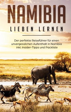 Namibia lieben lernen: Der perfekte Reiseführer für einen unvergesslichen Aufenthalt in Namibia inkl. Insider-Tipps und Packliste (eBook, ePUB) - Huber, Christina