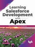 Learning Salesforce Development with Apex: Write, Run and Deploy Apex Code with Ease (eBook, ePUB)