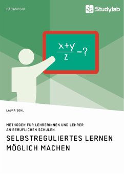 Selbstreguliertes Lernen möglich machen. Methoden für Lehrerinnen und Lehrer an beruflichen Schulen (eBook, ePUB) - Sohl, Laura Selbstreguliertes Lernen möglich machen. Methoden für Lehrerinnen und Lehrer an beruflichen Schulen (eBook, ePUB) - Sohl, Laura