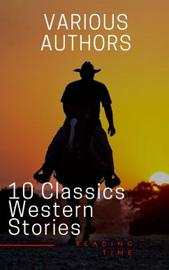 10 Classics Western Stories (eBook, ePUB) - Time, Reading; Adams, Andy; Balch, Frederic Homer; Bower, B.M.; Coolidge, Dane; Cooper, James Fenimore; Harte, Bret; Irving, Washington; Merwin, Samuel; Ryan, Marah Ellis