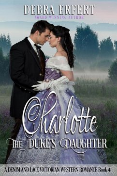 Charlotte; the Duke's Daughter (A Denim and Lace Victorian Western Romance) (eBook, ePUB) - Erfert, Debra