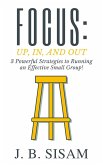 Focus: Up, In, and Out: 3 Powerful Strategies to Running an Effective Small Group! (eBook, ePUB)
