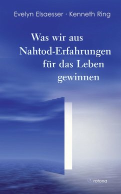 Was wir aus Nahtod-Erfahrungen für das Leben gewinnen (eBook, ePUB) - Elsaesser, Evelyn; Ring, Kenneth