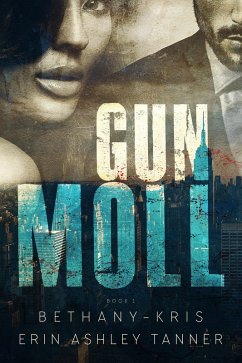 Gun Moll (eBook, ePUB) - Bethany-Kris; Tanner, Erin Ashley