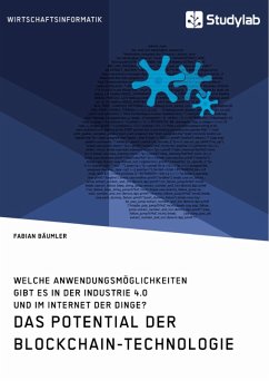 Das Potential der Blockchain-Technologie. Welche Anwendungsmöglichkeiten gibt es in der Industrie 4.0 und im Internet der Dinge? (eBook, PDF)