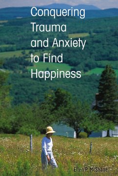 Conquering Trauma and Anxiety to Find Happiness - McShane, Ellen P.