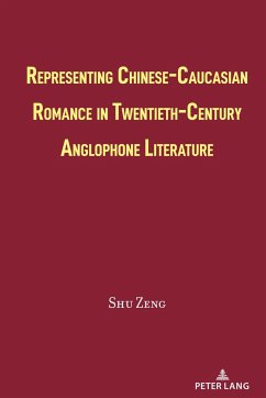 Representing Chinese-Caucasian Romance in Twentieth-Century Anglophone Literature - Zeng, Shu