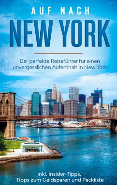 Auf nach New York: Der perfekte Reiseführer für einen unvergesslichen Aufenthalt in New York inkl. Insider-Tipps, Tipps zum Geldsparen und Packliste - Sonnenberg, Ramona