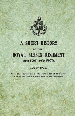 A Short History on the Royal Sussex Regiment From 1701 to 1926 - 35th Foot-107th Foot - With Brief Particulars of the Part Taken in the Great War by the Various Battalions of the Regiment. (eBook, ePUB) - Anon