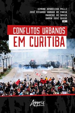 Conflitos Urbanos em Curitiba (eBook, ePUB) - Polli, Simone Aparecida; Faria, José Ricardo Vargas de; Gusso, Ramon José; Souza, Maurini de
