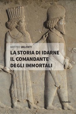 La storia di Idarne il Comandante degli Immortali (eBook, ePUB) - Valenti, Matteo