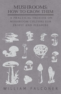 Mushrooms: How to Grow Them - A Practical Treatise on Mushroom Culture for Profit and Pleasure (eBook, ePUB) - Falconer, William