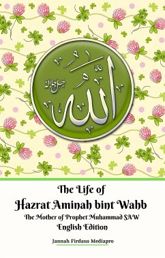 The Life of Hazrat Aminah bint Wahb The Mother of Prophet Muhammad SAW English Edition (fixed-layout eBook, ePUB) - Firdaus Mediapro, Jannah