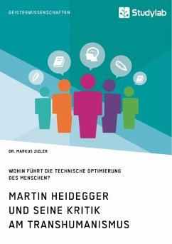 Martin Heidegger und seine Kritik am Transhumanismus. Wohin führt die technische Optimierung des Menschen? (eBook, PDF)