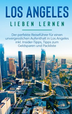 Los Angeles lieben lernen: Der perfekte Reiseführer für einen unvergesslichen Aufenthalt in Los Angeles inkl. Insider-Tipps, Tipps zum Geldsparen und Packliste (eBook, ePUB)