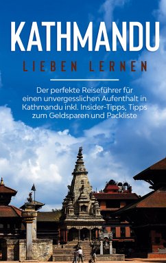 Kathmandu lieben lernen: Der perfekte Reiseführer für einen unvergesslichen Aufenthalt in Kathmandu inkl. Insider-Tipps, Tipps zum Geldsparen und Packliste (eBook, ePUB) - Weismantel, Julia