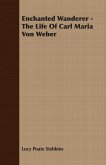 Enchanted Wanderer - The Life of Carl Maria Von Weber (eBook, ePUB)