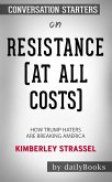 Resistance (At All Costs): How Trump Haters Are Breaking America by Kimberley Strassel: Conversation Starters (eBook, ePUB)