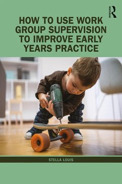 How to Use Work Group Supervision to Improve Early Years Practice (eBook, ePUB) - Louis, Stella