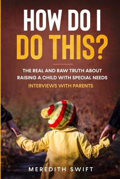 How Do I Do This? The Real and Raw Truth About Raising A Child With Special Needs - Interviews With Parents - Swift, Meredith