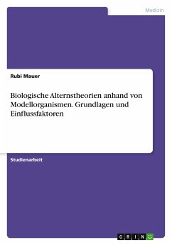 Biologische Alternstheorien anhand von Modellorganismen. Grundlagen und Einflussfaktoren - Mauer, Rubi